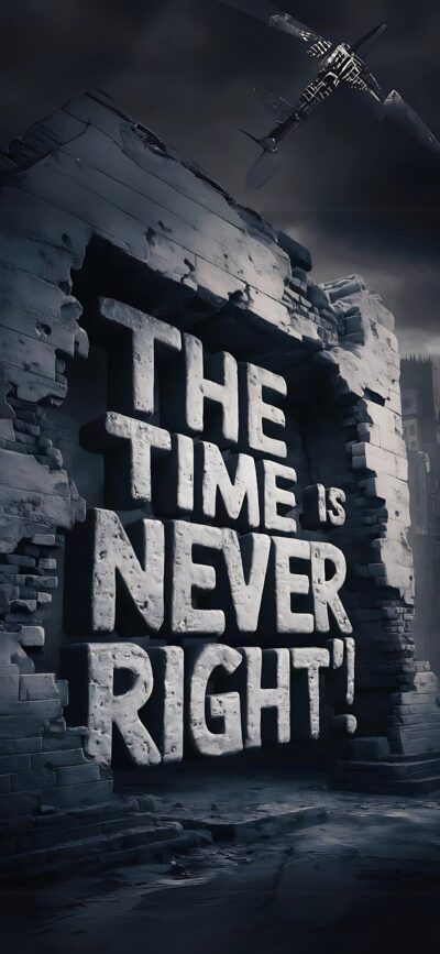 4K Wallpaper for Mobile | Broken wall with bold 'The time is never right!' text, dark post-apocalyptic theme with gray & black tones.